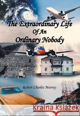 The Extraordinary Life Of An Ordinary Nobody Robert Charles Murray 9781636928968