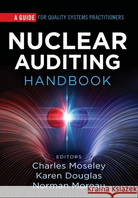 Nuclear Auditing Handbook: A Guide for Quality Systems Practitioners Charles H. Moseley Karen M. Douglas Norman P. Moreau 9781636940076 ASQ Quality Press