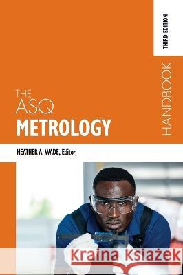 The ASQ Metrology Handbook Heather A. Wade 9781636940199 ASQ Quality Press