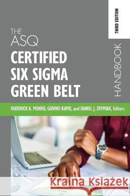 The ASQ Certified Six Sigma Green Belt Handbook Roderick A. Munro Govindarajan Ramu Daniel J. Zrymiak 9781636940298 ASQ Quality Press