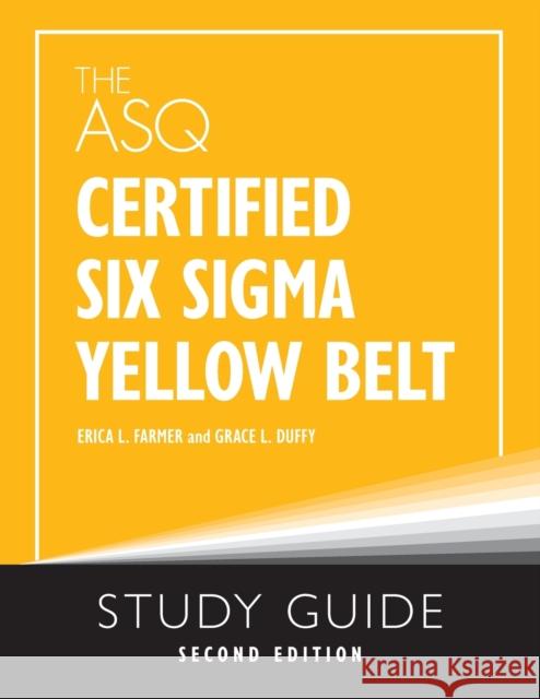 The ASQ Certified Six Sigma Yellow Belt Study Guide Erica L Farmer Grace L Duffy  9781636940328 ASQ Quality Press