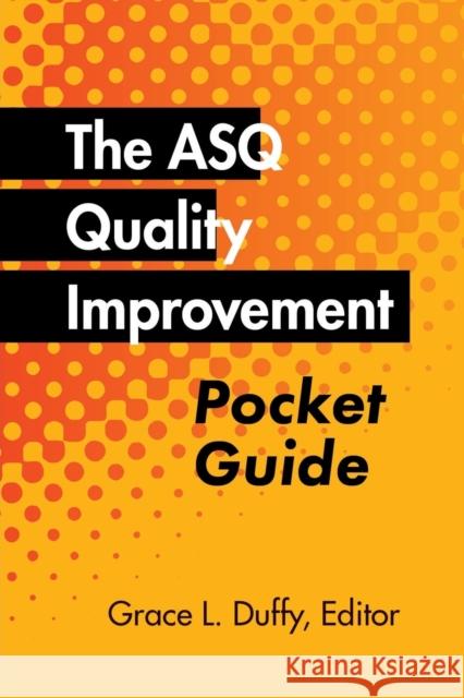 The ASQ Quality Improvement Pocket Guide: Basic History, Concepts, Tools, and Relationships Grace L Duffy   9781636941332