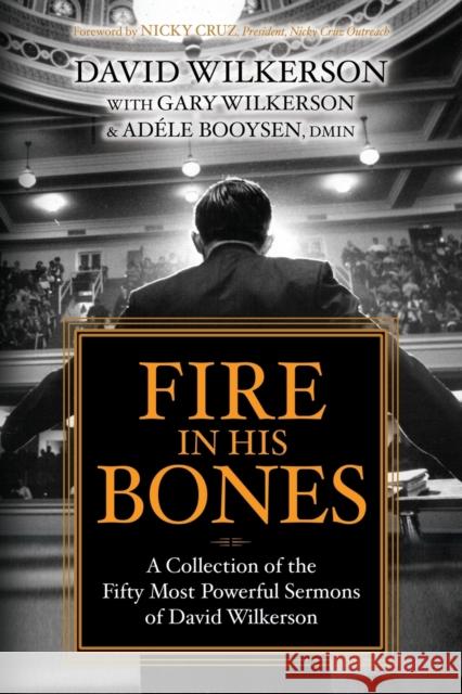 Fire in His Bones: A Collection of the Fifty Most Powerful Sermons of David Wilkerson David Wilkerson 9781636980072