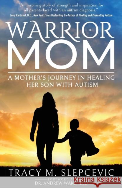 Warrior Mom: A Mother's Journey in Healing Her Son with Autism Tracy M. Slepcevic Andrew Wakefield 9781636980324