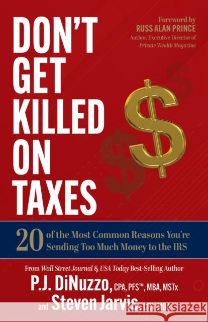 Don't Get Killed on Taxes: 20 of the Most Common Reasons You're Sending Too Much Money to the IRS Dinuzzo, P. J. 9781636980423 Morgan James Publishing llc