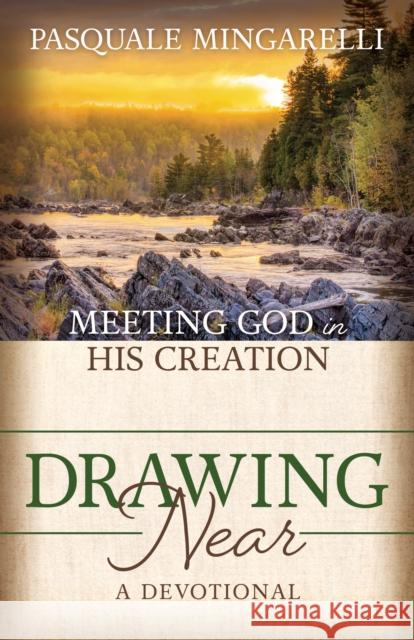 Drawing Near: Meeting God in His Creation Pasquale Mingarelli 9781636980584