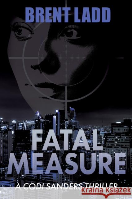 Fatal Measure: A Codi Sanders Thriller Brent Ladd 9781636980607