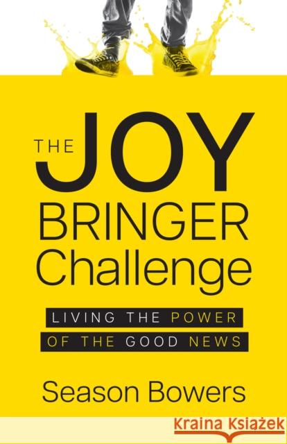 The Joy Bringer Challenge: Living the Power of the Good News Season Bowers 9781636980782