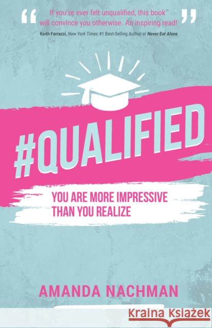 #Qualified: You Are More Impressive Than You Realize Amanda Nachman 9781636981178 Morgan James Publishing