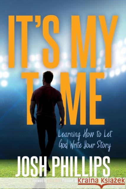 It's My Time: Learning How to Let God Write Your Story Josh Phillips 9781636981192 Morgan James Publishing llc