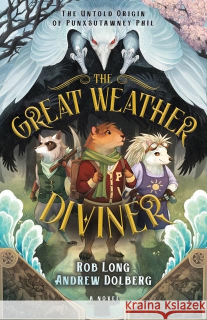 The Great Weather Diviner: The Untold Origin of Punxsutawney Phil Rob Long Andrew Dolberg 9781636981628
