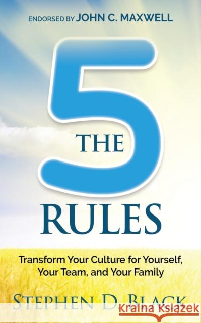 The Five Rules: Transform Your Culture for Yourself, Your Team and Your Family Stephen D. Black 9781636982014