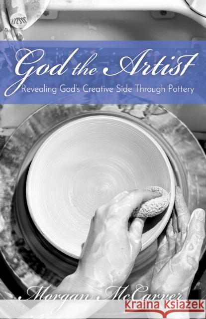 God the Artist Morgan McCarver 9781636982038 Morgan James Publishing