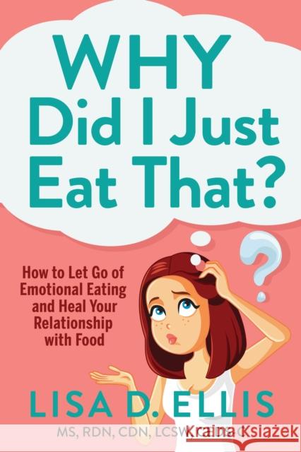 Why Did I Just Eat That?: How to Let Go of Emotional Eating and Fix Your Relationship with Food Lisa D. Ellis 9781636982090 Morgan James Publishing llc