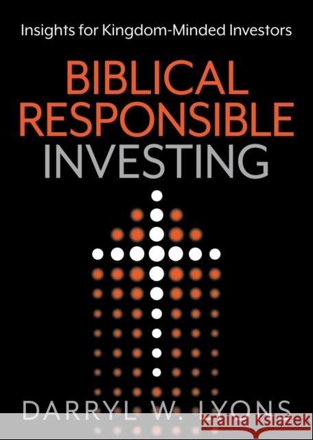 Biblical Responsible Investing Darryl W. Lyons 9781636982212 Morgan James Publishing llc