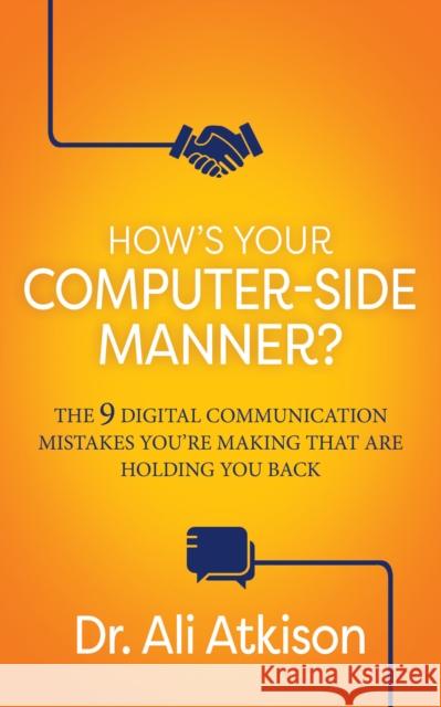 How’s Your Computer-side Manner?: The 9 Digital Communication Mistakes You’re Making That Are Holding You Back Dr. Ali Atkison 9781636983066 Morgan James Publishing llc