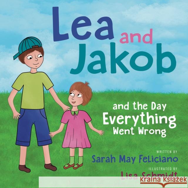 Lea and Jakob: And the Day Everything Went Wrong Sarah May Feliciano Lisa Schmidt 9781636983882 Morgan James Kids