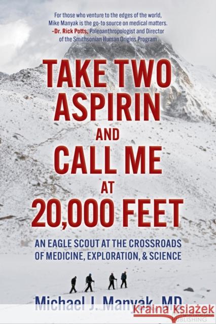 Take Two Aspirin and Call Me at 20,000 Feet: An Eagle Scout at the Crossroads of Medicine, Exploration, and Science Michael J. Manyak 9781636983936