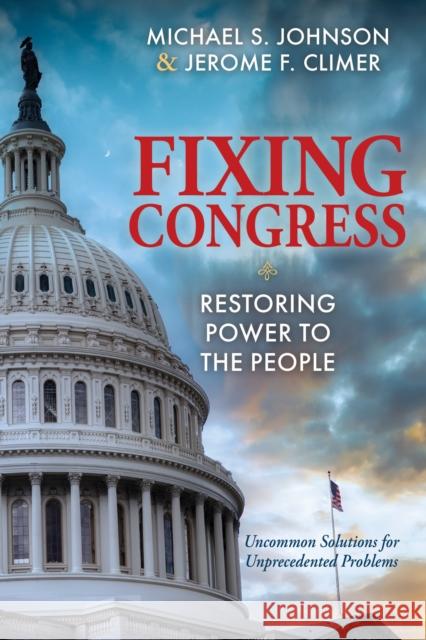 Fixing Congress: Restoring the Power of the People Michael S. Johnson Jerome F. Climer 9781636983981 Morgan James Publishing