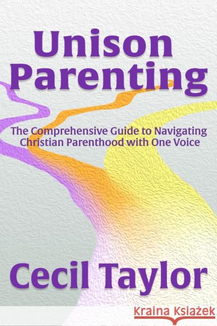 Unison Parenting: A Comprehensive Guide to Navigating Christian Parenthood with One Voice Cecil Taylor 9781636984025