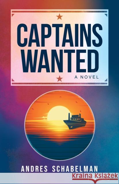 Captains Wanted: A Novel Andres Schabelman 9781636984384 Morgan James Fiction