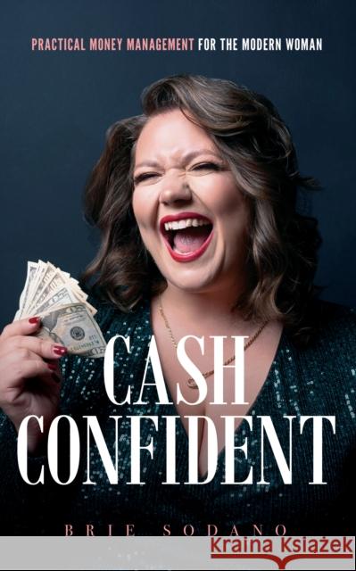 Cash Confident: Practical Money Management for the Modern Woman Brie Sodano 9781636984667 Morgan James Publishing