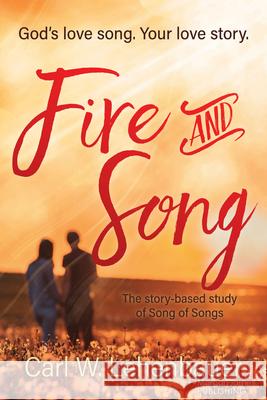 Fire and Song: God's Love Song. Your Love Story. Carl Lehenbauer 9781636984742 Morgan James Faith