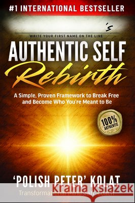 Authentic Self Rebirth: A Simple, Proven Framework to Break Free and Become Who You're Meant to Be Polish Peter Kolat 9781636986678