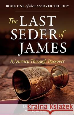 The Last Seder of James: A Journey Through Passover Lon A. Wiksell Ryan Wiksell 9781636987538 Morgan James Fiction