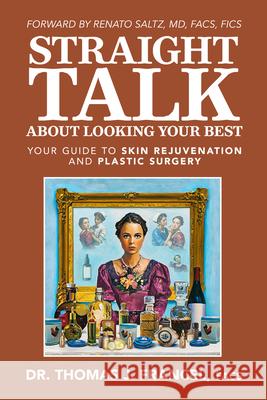 Straight Talk about Looking Your Best: Your Guide to Skin Rejuvenation and Plastic Surgery Thomas J. Francel 9781636987613 Morgan James Publishing