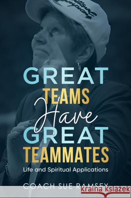 Great Teams Have Great Teammates: Life and Spiritual Applications Coach Sue Ramsey 9781636988054 Morgan James Fiction