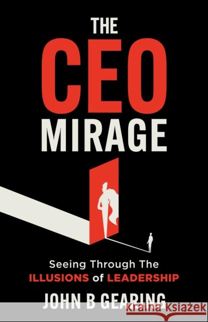 The CEO Mirage John B. Gearing 9781636988177 Morgan James Publishing
