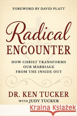 A Radical Encounter: How Christ Transforms Our Marriage from the Inside Out Ken Tucker Judy Tucker 9781636988597