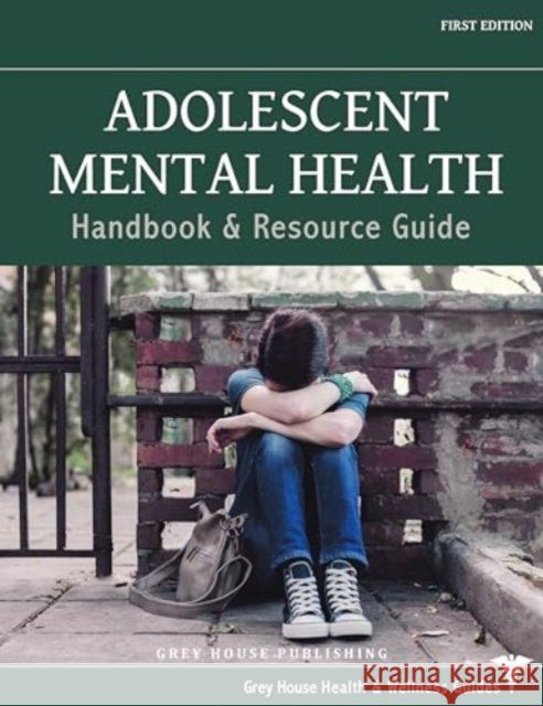 Adolescent Mental Health Handbook & Resource Guide Grey House Publishing 9781637008430