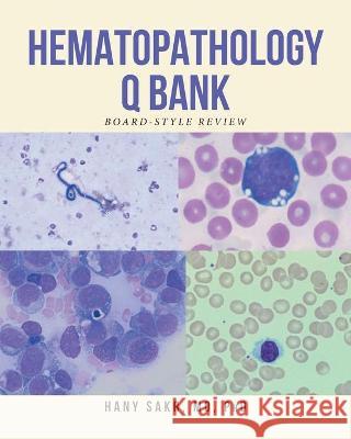 Hematopathology Q Bank: Board-Style Review Hany Sakr, MD PhD 9781637101889 Fulton Books