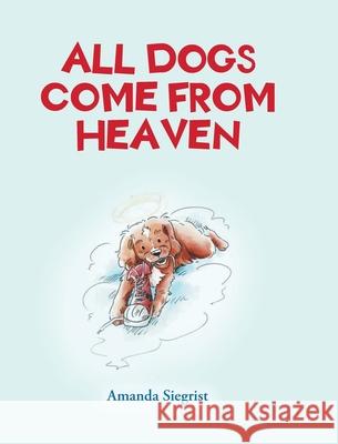 All Dogs come from HEAVEN Amanda Siegrist 9781637102572 Fulton Books