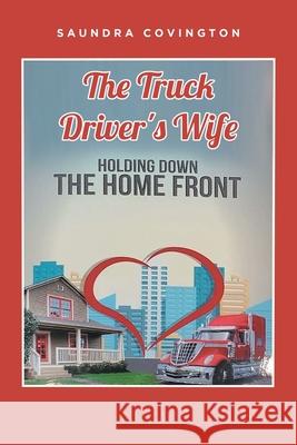 The Truck Driver's Wife: Holding Down The Home Front Saundra Covington 9781637107195 Fulton Books