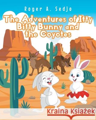 The Adventures of Itty Bitty Bunny and the Coyotes Roger A Sedjo 9781637107232 Fulton Books