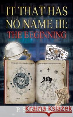 It That Has No Name III: The Beginning P. S. Kessell 9781637107836
