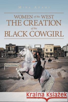 Women of the West The Creation of the Black Cowgirl Wilhelmina Adams 9781637108208