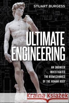 Ultimate Engineering: An Engineer Investigates the Biomechanics of the Human Body Stuart Burgess 9781637120842 Discovery Institute