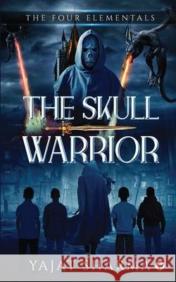 The Four Elementals: The Skull Warrior Yajat Sharma 9781637145425 Notion Press