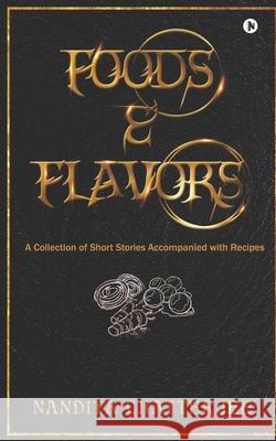 Foods and Flavors: A Collection of Short Stories Accompanied with Recipes Nandita Chatterjee 9781637145869