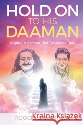 Hold on to His Daaman: A Spiritual Connect That Transcends Time Roochi Srivastava 9781637147061