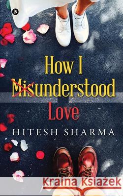 How I Misunderstood Love Hitesh Sharma 9781637147344