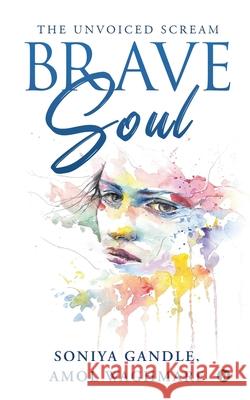 Brave Soul: The Unvoiced Scream Amol Waghmare                            Soniya Gandle 9781637147702