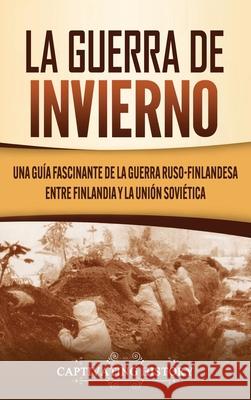 La Guerra de Invierno: Una guía fascinante de la guerra ruso-finlandesa entre Finlandia y la Unión Soviética History, Captivating 9781637160183 Captivating History