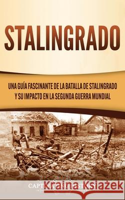 Stalingrado: Una guía fascinante de la batalla de Stalingrado y su impacto en la Segunda Guerra Mundial History, Captivating 9781637160497 Captivating History