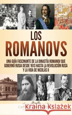 Los Romanovs: Una guía fascinante de la dinastía Romanov que gobernó Rusia desde 1613 hasta la Revolución rusa y la vida de Nicolás History, Captivating 9781637160947 Captivating History