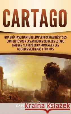 Cartago: Una guía fascinante del Imperio cartaginés y sus conflictos con las antiguas ciudades estado griegas y la República ro History, Captivating 9781637161074 Captivating History